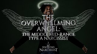 The Overwhelming Angel The Middle Mid Range Type A Narcissist [upl. by Nolad80]