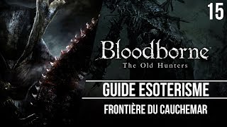 Bloodborne  Guide ésotérisme  Frontière du Cauchemar  15 [upl. by Eel306]