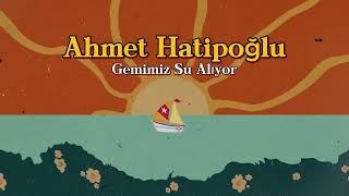 Ahmet Hatipoğlu  Gemimiz Su Alıyor [upl. by Leahplar318]