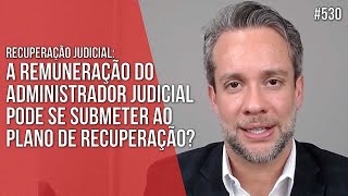 A REMUNERAÇÃO DO ADMINISTRADOR PODE SE SUBMETER AO PLANO DE RECUPERAÇÃO JUDICIAL [upl. by Nitsrek]