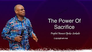 THE POWER OF SACRIFICE  Prophet Nanasei OpokuSarkodie [upl. by Fanchet]