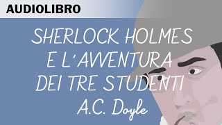 Sherlock Holmes e lavventura dei tre studenti di Arthur CDoyle  Audiolibro in italiano [upl. by Aihsel638]