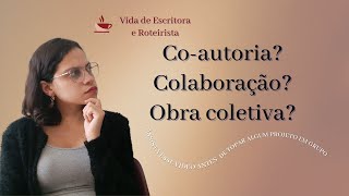 Coautoria Obra Coletiva e Colaboração TUDO QUE VOCÊ PRECISA SABER PARA FAZER UMA CRIAÇÃO COLETIVA [upl. by Ansley]