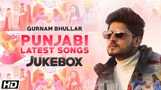 Gurnam Bhullar  Punjabi Latest Songs  Top Punjabi Hits Jukebox [upl. by Aley930]