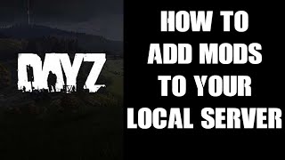 Beginners Guide How To Add Mods To Your Local PC DayZ Server For Single Player amp Or Testing [upl. by Maya]