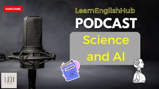 LearnEnglishHub Podcast  Episode 7  Science and AI [upl. by Jeddy]