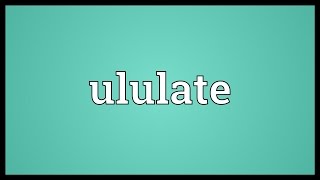 Ululate Meaning [upl. by Anua]