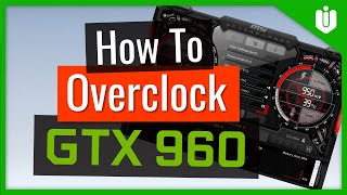 How To Overclock NVIDIA GeForce GTX 960 UPDATED Full Overclocking Guide [upl. by Schug72]