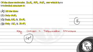 Of the three molecules XeF4SF4SiF4 one which have tetrahedral structure is [upl. by Zysk]