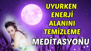 UYURKEN Enerji Alanını TEMİZLEME MEDİTASYONU [upl. by Anirbed]