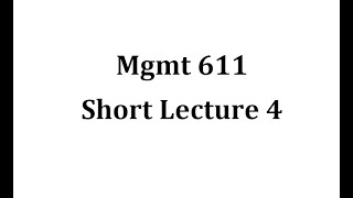 Mgmt611 Short Lecture 4 [upl. by Noorah629]