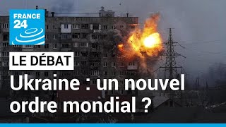 LE DÉBAT  Vers un nouvel ordre mondial  Ukraine  un an après la géopolitique bouleversée [upl. by Bruning]