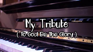 My Tribute  w Lyrics Piano Accompaniment  To God Be The Glory [upl. by Tlevesoor]