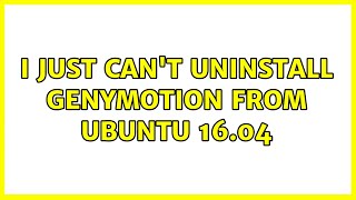 Ubuntu I just cant uninstall genymotion from Ubuntu 1604 3 Solutions [upl. by Groark]