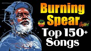 Burning Spear Greatest Hits 2022  The Best Of Burning Spear  150 Songs [upl. by Atikan]