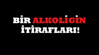 BİR ALKOLİĞİN İTİRAFLARI  ALKOL BAĞIMLILIĞIALKOLİZM [upl. by Cara850]