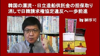 韓国の漂流‥日立造船供託金の担保取り消しで日韓請求権協定違反へ一歩前進 by榊淳司 [upl. by Yenahpets]