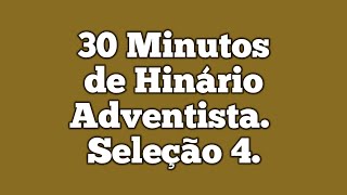 30 Minutos de Hinário Adventista do Sétimo Dia  Seleção 4 [upl. by Steiner669]