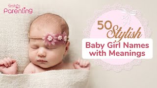 50 Stylish Baby Girl Names With Meanings [upl. by Ayoral132]