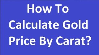 How To Calculate Gold Price By Carat 22 20 18 [upl. by Arihaz]