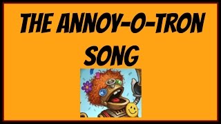 The AnnoyOTron Song [upl. by Saimon]