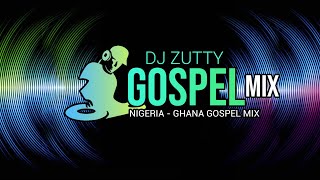 Ghana GOSPEL MIX  Naigeria Gospel Mix  by DJ Zutty  GHANA NAIJA NAIGERIAAFRICA GH Accra [upl. by Doak]