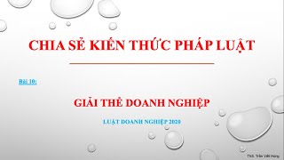 Bài giảng Luật Doanh nghiệp 2020  Bài 10 Giải thể doanh nghiệp [upl. by Tatiania394]