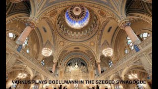 XAVER VARNUS PLAYS BOELLMANN IN CONCERT ON THE GRAND ORGAN OF THE SYNAGOGUE OF SZEGED [upl. by Faustine]