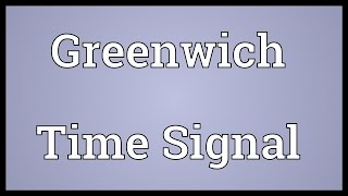 Greenwich Time Signal Meaning [upl. by Eicirtap398]