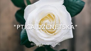 Bajrush Berisha  Ptica Dzenetska Cover Bilal Zukan [upl. by Navy]