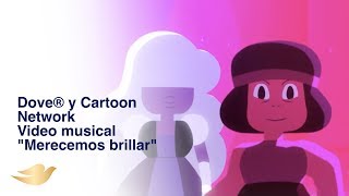 Dove® y Steven Universe  Video musical quotMerecemos brillarquot [upl. by Nolra147]