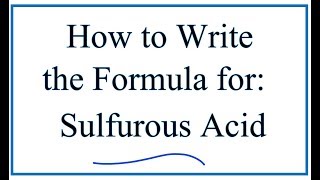 How to Write the Formula for Sulfurous Acid [upl. by Ready164]