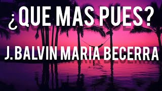 J Balvin María Becerra  QUE MAS PUES Letra [upl. by Gallagher]