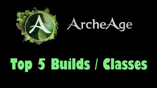 ArcheAge  Top 5 BuildsClasses [upl. by Alyak]