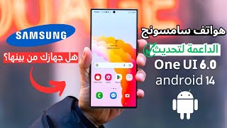 أجهزة سامسونج الحاصلة على تحديث الأندرويد 14 و One UI 60 هل جهازك من بينها؟ [upl. by Nodlew954]