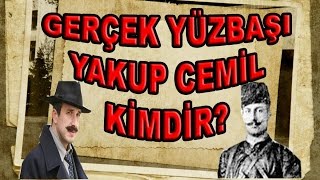 GERÇEK YÜZBAŞI YAKUP CEMİL KİMDİR [upl. by Lithea616]