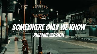 Rhianne  Somewhere Only We Know Lyrics [upl. by Fadden575]