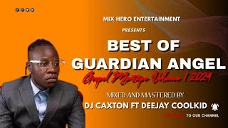 BEST OF GUARDIAN ANGEL GOSPEL VOL1 MIX 2024 DJ CAXTON X DJ COOLKID  FUNGA MDOMONAPENDWANIMEPENDA [upl. by Arem]