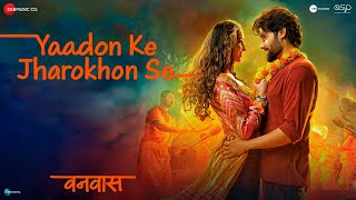 Yaadon Ke Jharokhon Se  Vanvaas  Nana P Utkarsh S Simratt K Mithoon Sonu N Shreya G Sayeed Q [upl. by Airol]