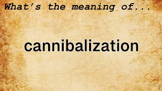 Cannibalization Meaning  Definition of Cannibalization [upl. by Ak933]