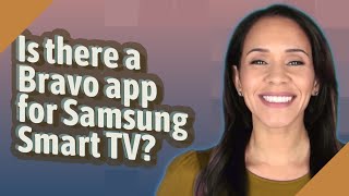 Is there a Bravo app for Samsung Smart TV [upl. by Mixie112]