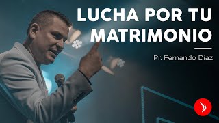 Lucha por tu matrimonio · Pastor Fernando Díaz [upl. by Mariya157]