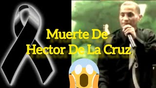 Héctor De La Cruz Toda La Verdad Sobre Su Muerte Él La Profetizó En El 2007😭😭😭 [upl. by Swartz]