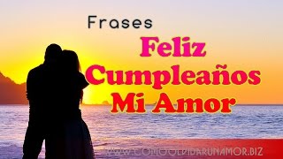 Frase de feliz cumpleaños mi amor  Feliz Cumpleaños Mi Amor te AMO [upl. by Brnaby]