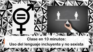 Uso del lenguaje incluyente y no sexista  clase en 10 minutos [upl. by Kcirret]