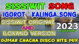 SISSIWIT SONG 2023  IGOROT SONG  KALINGA SONG  CHACHA DISCO MIX  DJMAR DISCO TRAXX [upl. by Ninel821]