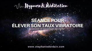 Élever son taux vibratoire  Connexion et ouverture du cœur [upl. by Grimbly923]