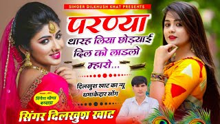 SINGER DILKHUSH KHAT SONG  परण्या थारह लिया छोड़याई दिल को लाडलो म्हारो♥️ ‍love song 2025 [upl. by Nnairahs492]