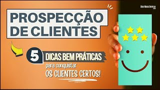 PROSPECÇÃO DE CLIENTES 05 Dicas BEM Simples para Conquistar os Clientes Certos [upl. by Gillie]