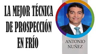 LA MEJOR TÉCNICA DE PROSPECCIÓN EN FRÍO  ANTONIO NUÑEZ [upl. by Shalom]